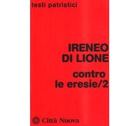Libri Ireneo di Lione (sant') - Contro le eresie. Vol. 2