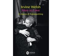 Libri Irvine Welsh - Men In Love. Il Ritorno Di Trainspotting