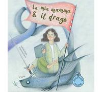 La mia mamma e il drago. Ediz. a colori