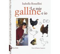 Libri Isabella Rossellini - Le mie galline e io - 2018 (Ragazzi)