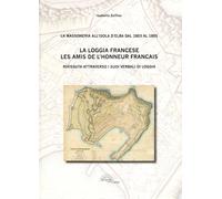 La loggia francese. Les amis dell'honneur français. Rivissuta attraverso i suoi verbali di loggia