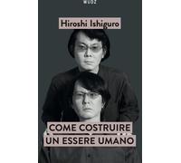 Libri Ishiguro Hiroshi - Come Costruire Un Essere Umano