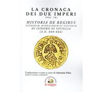 Libri Isidoro Di Siviglia - La Cronaca Dei Due Imperi. Vol. 9. Historia De Regib