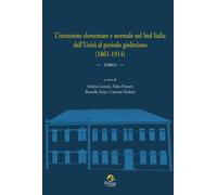 L'istruzione elementare e normale nel Sud Italia dall’Unità al periodo giolittiano (1861-1914) (Vol. 1)