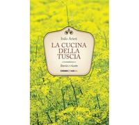 Libri Italo Arieti - La Cucina Della Tuscia. Storia E Ricette