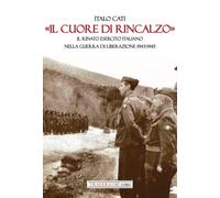 Libri Italo Cati - Il Cuore Di Rincalzo. Il Rinato Esercito Italiano Nella Guerr