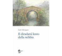 Libri Italo Ghirigato - Il diradarsi lento della nebbia - 2023