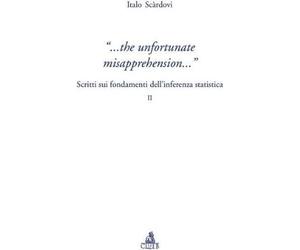 Libri Italo Scardovi - The Infortunate Misapprehension. Scritti Sui Fondamenti D