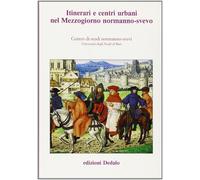 Itinerari e centri urbani nel Mezzogiorno normanno-svevo. Atti delle 10e Giornate normanno-sveve