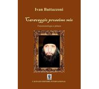 Libri Ivan Buttazzoni - Caravaggio Prossimo Mio. Fenomenologia E Pittura