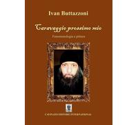 Libri Ivan Buttazzoni - Caravaggio Prossimo Mio. Fenomenologia E Pittura