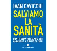 Libri Ivan Cavicchi - Salviamo La Sanita. Una Riforma Necessaria Per Garantire I