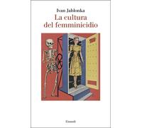 Libri Ivan Jablonka - La Cultura Del Femminicidio