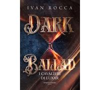 Libri Ivan Rocca - Dark Ballad. I Cavalieri Di Luxar