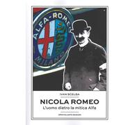 Libri Ivan Scelsa - Nicola Romeo. L'uomo Dietro La Mitica Alfa
