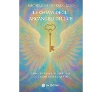 Libri Izzo Michele Francesco - Le Chiavi Degli Arcangeli Di Luce