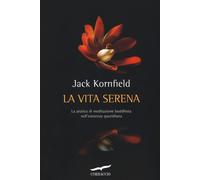 Libri Jack Kornfield - La Vita Serena. La Pratica Di Meditazione Buddhista Nell'