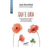 Libri Jack Kornfield - Qui E Ora. Imparare A Cogliere Liberta, Amore E Gioia Nel