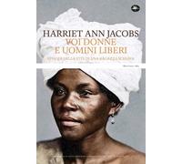 Libri Jacobs Harriet Ann - Voi Donne E Uomini Liberi. Episodi Della Vita Di Una