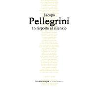 Libri Jacopo Pellegrini - In risposta al silenzio - 2019
