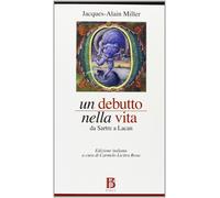 Un debutto nella vita. Da Sartre a Lacan - Miller Jacques-Alain