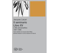Libri Jacques Lacan - Il Seminario. Libro XV. L'atto Psicoanalitico (1967-1968)