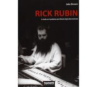 Rick Rubin. In studio con il produttore più influente degli ultimi trent'anni