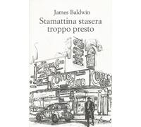 Stamattina stasera troppo presto Libro di James Baldwin - Racconti, 2018