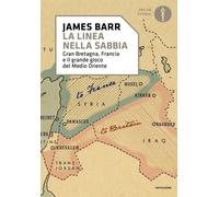 Libri James Barr - Una Linea Nella Sabbia. Gran Bretagna, Francia E Il Grande Gi