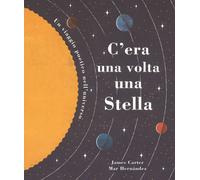 C'era una volta una stella. Un viaggio poetico nell'universo. Ediz. a colori