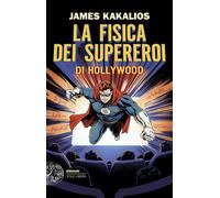 Libri James Kakalios - La Fisica Dei Supereroi Di Hollywood