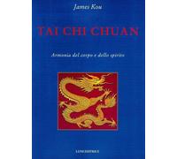 Libri James Kou - Tai Chi Chuan. Armonia Del Corpo E Dello Spirito