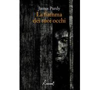 Libri James Purdy - La fiamma dei tuoi occhi - 2021 (Racconti)