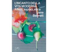 Libri Jane Bennett - L' Incanto Della Vita Moderna. Affetti, Incroci, Etica