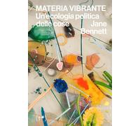 Libri Jane Bennett - Materia Vibrante. Un'ecologia Politica Delle Cose