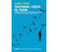 Libri Janina Fisher - Trasformare L'eredita Del Trauma. Un Manuale Pratico Per P