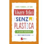 Vivere felici senza plastica. La guida definitiva. Non ci sono più scuse