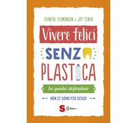 Vivere felici senza plastica. La guida definitiva. Non ci sono più scuse