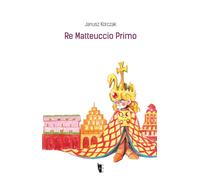 Libri Janusz Korczak - Re Matteuccio Primo - 2019 (Metamorfosi)