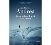 Libri Jean-Baptiste Andrea - Cento Milioni Di Anni E Un Giorno