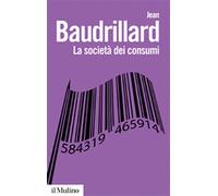 Libri Jean Baudrillard - La Societa Dei Consumi. I Suoi Miti E Le Sue Strutture