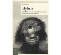 Hybris. La fabbrica del mostro nell'arte moderna. Omuncoli, giganti e acefali