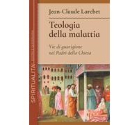 Libri Jean-Claude Larchet - Teologia Della Malattia. Vie Di Guarigione Nei Padri