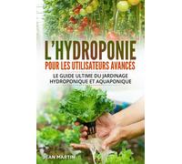 Libri Jean Martin - L' Hydroponie Pour Les Utilisateurs Avances. Le Guide Ultime