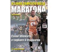Libri Jeff Galloway - Il Libro Completo Della Maratona. Come Allenarsi E Tagliar