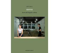 Libri Jeff Wall - Gestus. Scritti Sulla Fotografia E Sull'arte