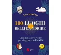 Libri Jennings Ken - 100 Luoghi Belli Da Morire. Una Guida Divertente Per Viaggi