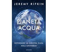 Libri Jeremy Rifkin - Pianeta Acqua. Ripensare La Nostra Casa Nell'universo