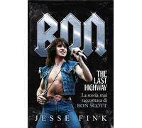 Libri Jesse Fink - Bon. The Last Highway. La Storia Mai Raccontata Di Bon Scott