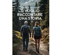 Libri Jessica Bellina - Ti Voglio Raccontare Una Storia